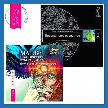 Магия: практическое руководство. Базовый курс по экстрасенсорике. Трансерфинг реальности. Ступень I: Пространство вариантов