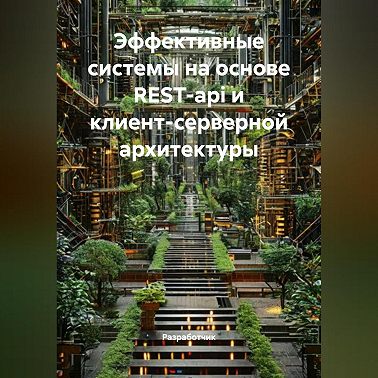 Эффективные системы на основе REST-api и клиент-серверной архитектуры
