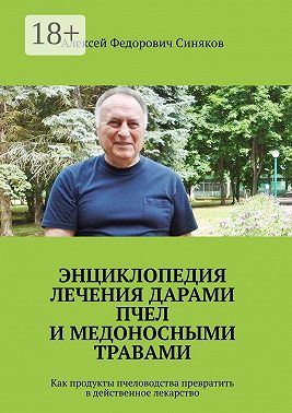 Энциклопедия лечения дарами пчел и медоносными травами. Как продукты пчеловодства превратить в действенное лекарство