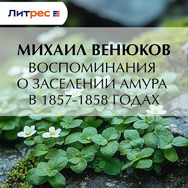 Воспоминания о заселении Амура в 1857-1858 годах