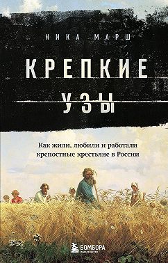 Крепкие узы. Как жили, любили и работали крепостные крестьяне в России
