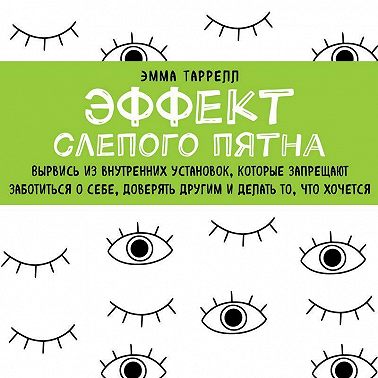 Эффект слепого пятна. Вырвись из внутренних установок, которые запрещают заботиться о себе, доверять другим и делать то, что хочется