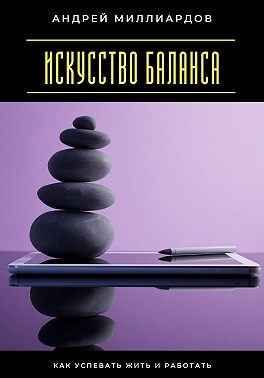 Искусство баланса. Как успевать жить и работать