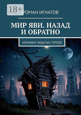 Мир Яви. Назад и обратно. Хроники забытых героев