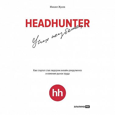 HeadHunter: успех неизбежен. Как стартап стал лидером онлайн-рекрутинга и изменил рынок труда