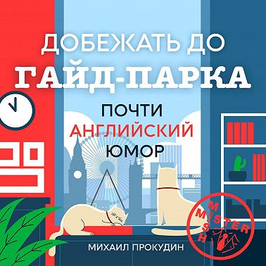 Добежать до Гайд-парка. Почти английский юмор