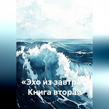 «Эхо из завтра» Книга вторая