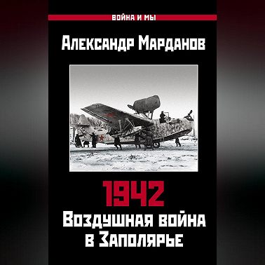1942. Воздушная война в Заполярье. Книга первая (1 января – 30 июня).