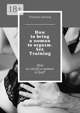 How to bring a woman to orgasm. Sex Training. How to satisfy a woman in bed?