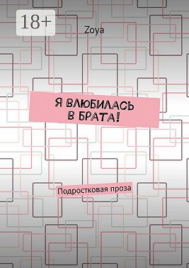 Я влюбилась в брата! Подростковая проза