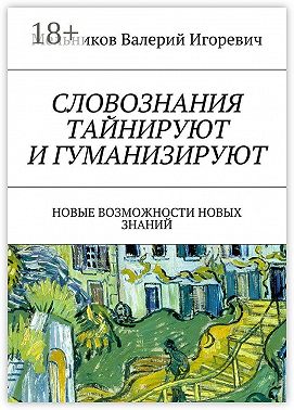 СЛОВОЗНАНИЯ ТАЙНИРУЮТ И ГУМАНИЗИРУЮТ. НОВЫЕ ВОЗМОЖНОСТИ НОВЫХ ЗНАНИЙ