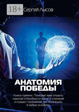 Анатомия победы. Книга-тренинг. Поможет вам открыть скрытые способности вашего сознания и создаст понимание, как побеждать в любых условиях