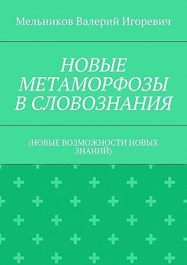 НОВЫЕ МЕТАМОРФОЗЫ В СЛОВОЗНАНИЯ. (НОВЫЕ ВОЗМОЖНОСТИ НОВЫХ ЗНАНИЙ)