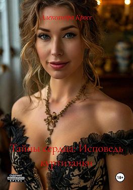 Тайны сердца: Исповедь куртизанки