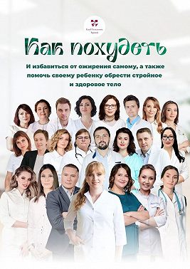 Как похудеть. И избавиться от ожирения самому, а также помочь своему ребенку обрести стройное и здоровое тело