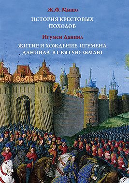 История Крестовых походов. Житие и хождение игумена Даниила в Святую землю
