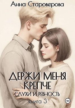 Держи меня крепче. Слухи и ревность. Книга 3