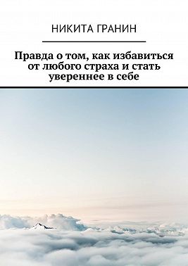 Правда о том, как избавиться от любого страха и стать увереннее в себе