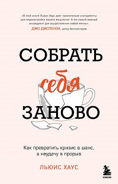 Собрать себя заново. Как превратить кризис в шанс, а неудачу в прорыв