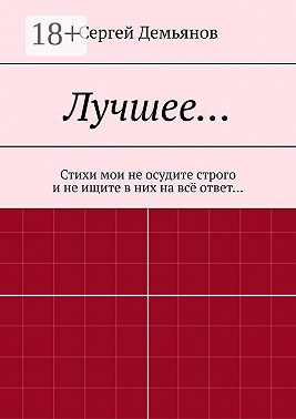 Лучшее… Стихи мои не осудите строго и не ищите в них на всё ответ…