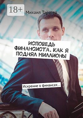 Исповедь финансиста. Как я поднял миллионы. Искренне о финансах…