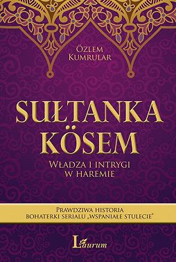 Sułtanka Kösem. Władza i intrygi w haremie
