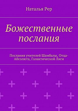 Божественные послания. Послания учителей Шамбалы, Отца-Абсолюта, Галактической Лиги
