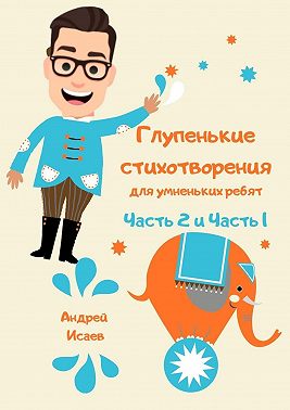 Глупенькие стихотворения для умненьких ребят. Часть 2 и Часть 1