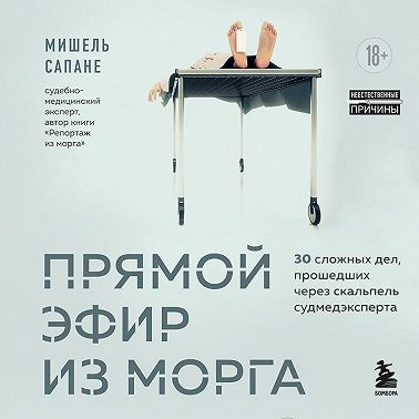 Прямой эфир из морга. 30 сложных дел, прошедших через скальпель судмедэксперта