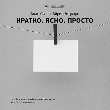 Ключевые идеи книги: Кратко. Ясно. Просто. Алан Сигел, Айрин Этцкорн
