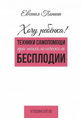 Хочу ребёнка! Техники самопомощи при психологическом бесплодии