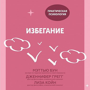 Избегание. 25 микропрактик, которые помогут действовать, несмотря на страх