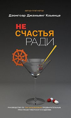 Не счастья ради. Руководство по так называемым предварительным практикам тибетского буддизма