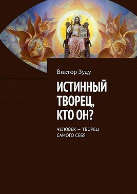 Истинный творец, кто он? Человек – творец самого себя