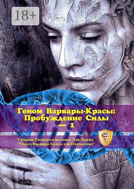 Геном Варвары-Красы: Пробуждение Силы – 1. Сборник рассказов по книге Эли Эшера «Геном Варвары-Красы или Пикмалион»