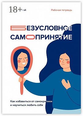 Безусловное самопринятие. Как избавиться от самокритики и научиться любить себя