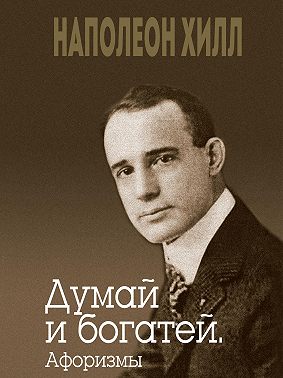 Думай и богатей. Афоризмы