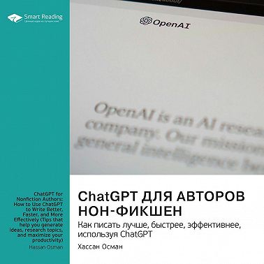 ChatGPT для авторов нон-фикшен. Как писать лучше, быстрее, эффективнее, используя ChatGPT. Хассан Осман. Саммари