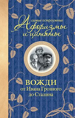 Самые остроумные афоризмы и цитаты. Вожди от Ивана Грозного до Сталина