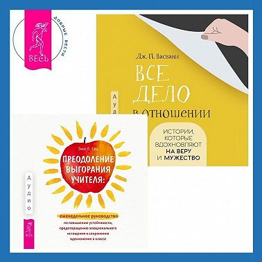 Все дело в отношении. Истории, которые вдохновляют на веру и мужество. Преодоление выгорания учителя: еженедельное руководство по повышению устойчивости, предотвращению эмоционального истощения и сохранению вдохновения в классе