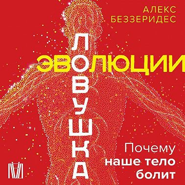 Ловушка эволюции. Почему наше тело болит