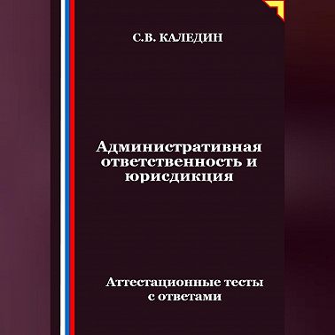 Административная ответственность и юрисдикция. Аттестационные тесты с ответами