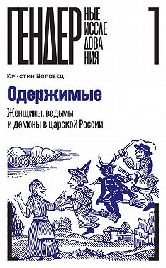 Одержимые. Женщины, ведьмы и демоны в царской России