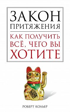Закон притяжения. Как получить все, чего вы хотите