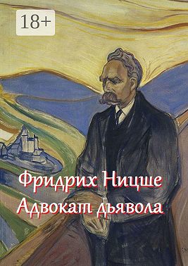 Фридрих Ницше – адвокат дьявола. Цитаты и афоризмы