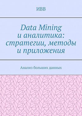 Data Mining и аналитика: стратегии, методы и приложения. Анализ больших данных