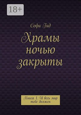 Храмы ночью закрыты. Книга 1. И весь мир тебе должен