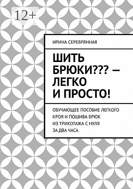 Шить брюки??? – Легко и просто! Обучающее пособие легкого кроя и пошива брюк из трикотажа с нуля за два часа