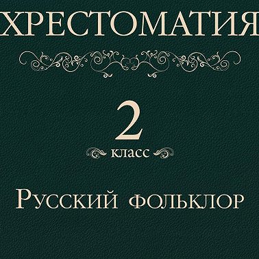 Хрестоматия 2 класс. Русский фольклор