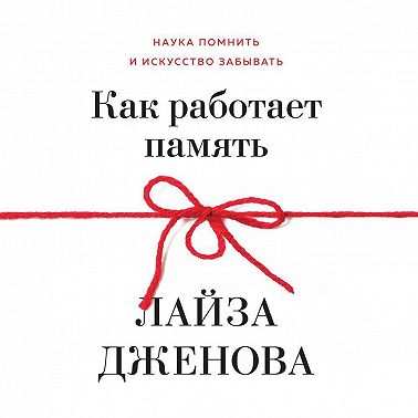 Как работает память. Наука помнить и искусство забывать
